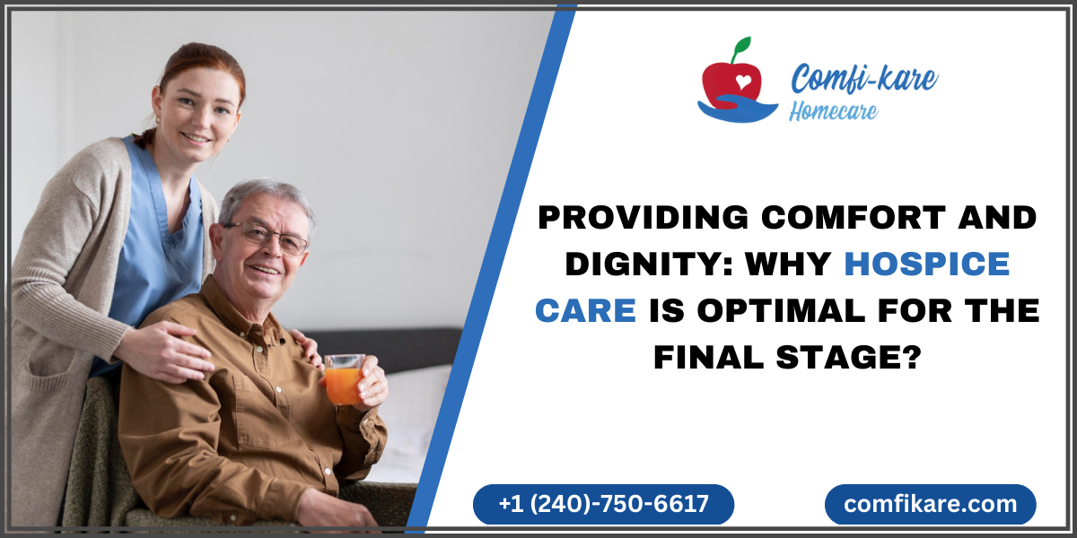 Providing Comfort and Dignity: Why Hospice Care is Optimal for the Final Stage?
